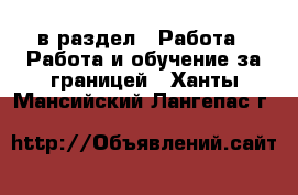  в раздел : Работа » Работа и обучение за границей . Ханты-Мансийский,Лангепас г.